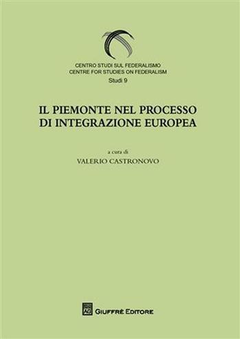 Il Piemonte nel processo di integrazione europee  - Libro Giuffrè 2008, Centro studi sul federalismo. Studi | Libraccio.it