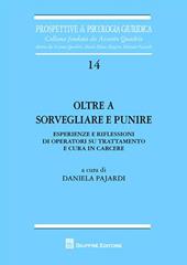 Oltre a sorvegliare e punire. Esperienze e riflessioni di operatori su trattamento e cura in carcere