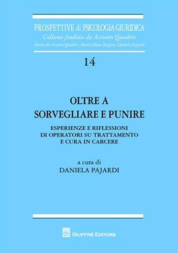 Oltre a sorvegliare e punire. Esperienze e riflessioni di operatori su trattamento e cura in carcere  - Libro Giuffrè 2009, Prospettive di psicologia giuridica | Libraccio.it