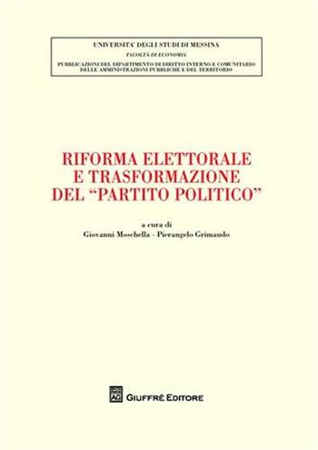 Riforma elettorale e trasformazione del «partito politico»  - Libro Giuffrè 2008, Univ. Messina-Fac. di economia | Libraccio.it