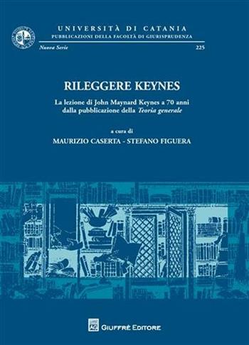 Rileggere Keynes. La lezione di John Maynard Keynes a 70 anni dalla pubblicazione della teoria generale  - Libro Giuffrè 2008, Univ. Catania-Fac. giurisprudenza | Libraccio.it