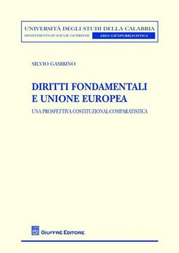 Diritti fondamentali e Unione Europea. Una prospettiva costituzional-comparatistica - Silvio Gambino - Libro Giuffrè 2009, Un. Calabria-Dip.scienze giur.area giusp. | Libraccio.it