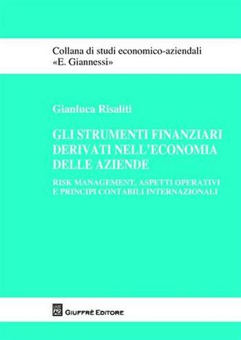 Gli strumenti finanziari derivati nell'economia delle aziende. Risk management, aspetti operativi e principi contabili internazionali - Gianluca Risaliti - Libro Giuffrè 2008, Studi economico-aziendali E. Giannessi | Libraccio.it