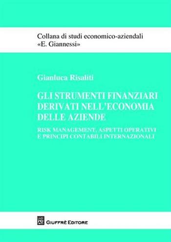 Gli strumenti finanziari derivati nell'economia delle aziende. Risk management, aspetti operativi e principi contabili internazionali - Gianluca Risaliti - Libro Giuffrè 2008, Studi economico-aziendali E. Giannessi | Libraccio.it