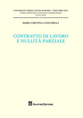 Contratti di lavoro e nullità parziale - Maria Cristina Cataudella - Libro Giuffrè 2008, Univ. Roma Tor Vergata-Fac. giur. NS | Libraccio.it