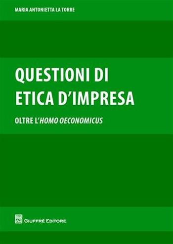 Questioni di etica d'impresa. Oltre l'homo oeconomicus - M. Antonietta La Torre - Libro Giuffrè 2009 | Libraccio.it