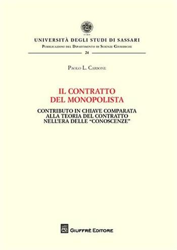 Il contratto del monopolista. Contributo in chiave comparata alla teoria del contratto nell'era delle «conoscenze» - Paolo L. Carbone - Libro Giuffrè 2011, Univ. Sassari-Dip. Scienze giuridiche | Libraccio.it