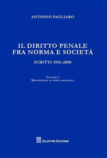 Il diritto penale fra norma e società. Scritti 1956-2008. Vol. 1: Monografie di parte generale. - Antonio Pagliaro - Libro Giuffrè 2009 | Libraccio.it