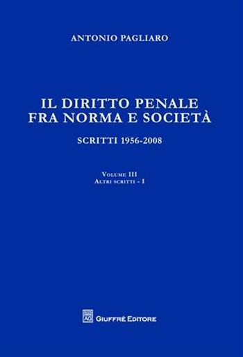 Il diritto penale fra norma e società. Scritti 1956-2008. Vol. 3\1: Atti scritti. - Antonio Pagliaro - Libro Giuffrè 2009 | Libraccio.it