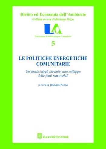 Le politiche energetiche comunitarie. Un'analisi degli incentivi allo sviluppo delle fonti rinnovabili  - Libro Giuffrè 2009, Diritto ed economia dell'ambiente | Libraccio.it