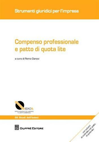Compenso professionale e patto di quota lite. Con schemi di contratto con patto di quota lite  - Libro Giuffrè 2009, Isdaci. Strumenti giuridici per l'impresa | Libraccio.it