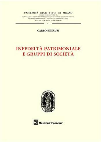 Infedeltà patrimoniale e gruppi di società - Carlo Benussi - Libro Giuffrè 2009, Univ. Milano-Fac. giur. Ist. dir. eccles. | Libraccio.it