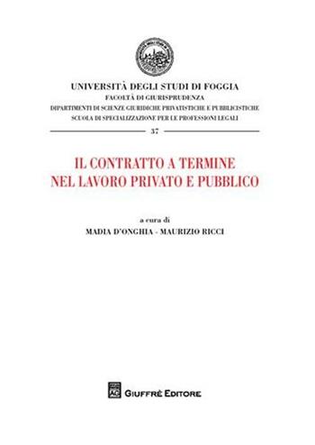 Il contratto a termine nel lavoro privato e pubblico. Atti del Convegno (Foggia, 20 dicembre 2007)  - Libro Giuffrè 2009, Univ. Foggia-Fac. di giurisprudenza | Libraccio.it