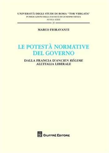 Le potestà normativa del governo. Dalla Francia d'Ancien regime all'Italia liberale - Marco Fioravanti - Libro Giuffrè 2009, Univ. Roma Tor Vergata-Fac. giur. NS | Libraccio.it