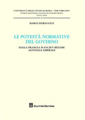 Le potestà normativa del governo. Dalla Francia d'Ancien regime all'Italia liberale - Marco Fioravanti - Libro Giuffrè 2009, Univ. Roma Tor Vergata-Fac. giur. NS | Libraccio.it