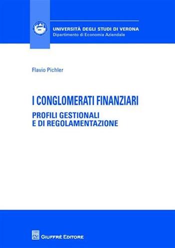 I conglomerati finanziari. Profili gestionali e di regolamentazione - Flavio Pichler - Libro Giuffrè 2008, Univ. Verona-Dip. di economia aziendale | Libraccio.it