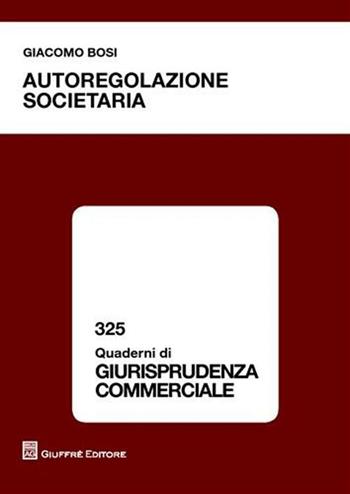 Autoregolazione societaria - Giacomo Bosi - Libro Giuffrè 2009, Quaderni di giurisprudenza commerciale | Libraccio.it