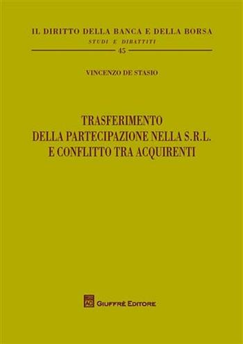 Trasferimento della partecipazione nella S.r.l. e conflitto tra acquirenti - Vincenzo De Stasio - Libro Giuffrè 2008, Il diritto della banca e borsa. Studi e dibattiti | Libraccio.it