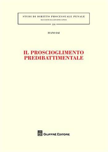 Il proscioglimento predibattimentale - Ivano Iai - Libro Giuffrè 2009, Studi di diritto processuale penale | Libraccio.it