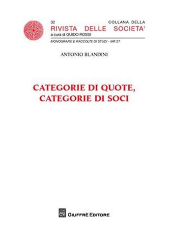 Categorie di quote, categorie di soci - Antonio Blandini - Libro Giuffrè 2009, Rivista delle società. Monografie-studi | Libraccio.it