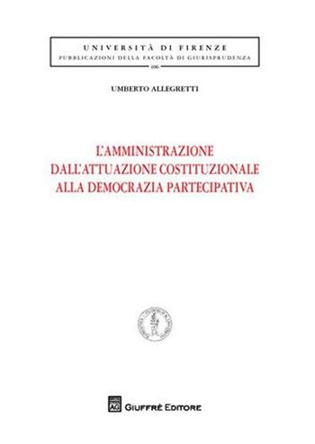 L' amministrazione dell'attuazione costituzionale alla democrazia partecipativa - Umberto Allegretti - Libro Giuffrè 2009, Univ. Firenze-Fac. giurisprudenza | Libraccio.it