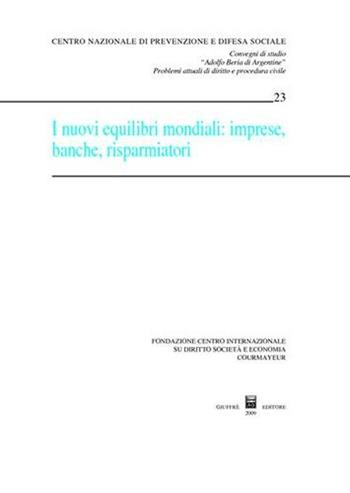 I nuovi equilibri mondiali. Imprese, banche, risparmiatori. Atti del Convegno (Courmayeur, 26-27 settembre 2008)  - Libro Giuffrè 2009, Centro difesa soc. Conv. studio De Nicola | Libraccio.it