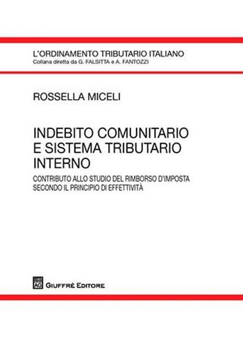 Indebito comunitario e sistema tributario interno. Contributo allo studio del rimborso d'imposta secondo il principio di effettività - Rossella Miceli - Libro Giuffrè 2009, L'ordinamento tributario italiano | Libraccio.it