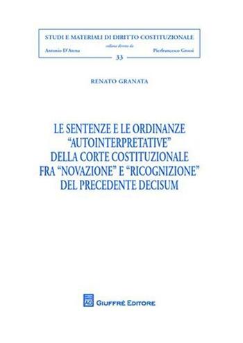 Le sentenze e le ordinanze «autointerpretative» della Corte costituzionale fra «novazione» e «ricognizione» del precedente decisum - Renato Granata - Libro Giuffrè 2009, Studi e materiali diritto costituzionale | Libraccio.it