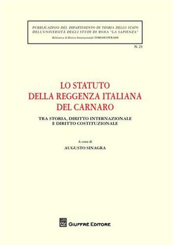 Lo Statuto della Reggenza italiana del Carnaro. Tra storia, diritto internazionale e diritto costituzionale. Atti del Convegno (Roma, 21 ottobre 2008)  - Libro Giuffrè 2009, Univ.La Sapienza-Bibl. di diritto intern. | Libraccio.it