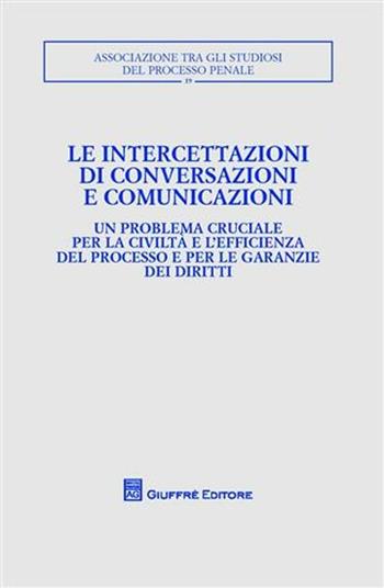 Le intercettazioni di conversazioni e comunicazioni. Atti del Convegno (Milano, 5-7 ottobre 2007)  - Libro Giuffrè 2009, Associazione tra gli studiosi del processo penale | Libraccio.it
