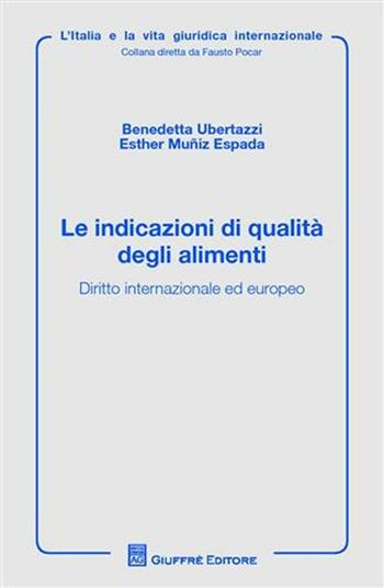 Le indicazioni di qualità degli alimenti. Diritto internazionale ed europeo - Benedetta Ubertazzi, Esther Muñiz Espada - Libro Giuffrè 2009, L'Italia e la vita giuridica internaz. | Libraccio.it