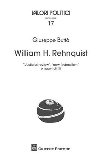 William H. rehnquist. «Judicial review», «new federalism» e nuovi diritti - Giuseppe Buttà - Libro Giuffrè 2009, Valori politici | Libraccio.it