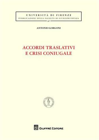 Accordi traslativi e crisi coniugale - Antonio Gorgoni - Libro Giuffrè 2009, Univ. Firenze-Fac. giurisprudenza | Libraccio.it
