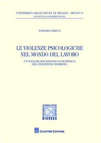 Le violenze psicologiche nel mondo del lavoro. Un'analisi sociologico-giuridica del fenomeno mobbing - Tommaso Greco - Libro Giuffrè 2009, Univ. Milano Bicocca-Fac. giurisprudenza | Libraccio.it