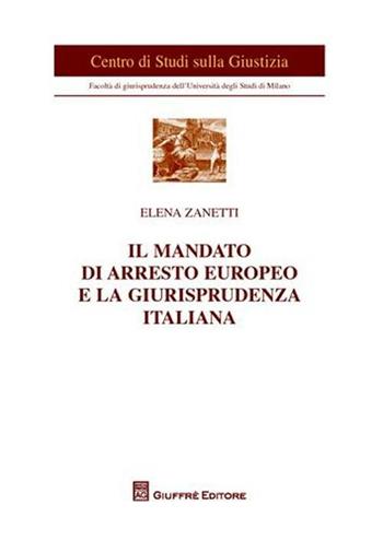 Il mandato di arresto europeo e la giurisprudenza italiana - Elena Zanetti - Libro Giuffrè 2009, Univ. Milano-Centro studi sulla giustizia | Libraccio.it