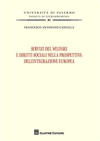 Servizi di welfare e diritti sociali nella prospettiva dell'integrazione europea - Francesco Antonino Cancilla - Libro Giuffrè 2009, Univ. Palermo-Fac. di giurisprudenza | Libraccio.it