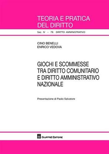 Giochi e scommesse tra diritto comunitario e diritto amministrativo nazionale - Cino Benelli, Enrico Vedova - Libro Giuffrè 2008, Teoria e pratica del diritto. IV | Libraccio.it