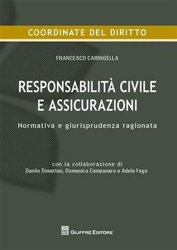 Responsabilità civile e assicurazioni. Normativa e giurisprudenza ragionata - Francesco Caringella - Libro Giuffrè 2008 | Libraccio.it