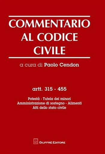 Commentario al codice civile. Artt. 315-455: Potestà. Tutela dei minori. Amministrazione di sostegno. Alimenti. Atti dello stato civile  - Libro Giuffrè 2009 | Libraccio.it