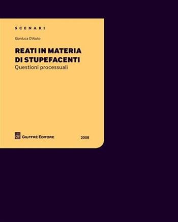 Reati in materia di stupefacenti. Questioni processuali (2008) - Gianluca D'Aiuto - Libro Giuffrè 2008 | Libraccio.it