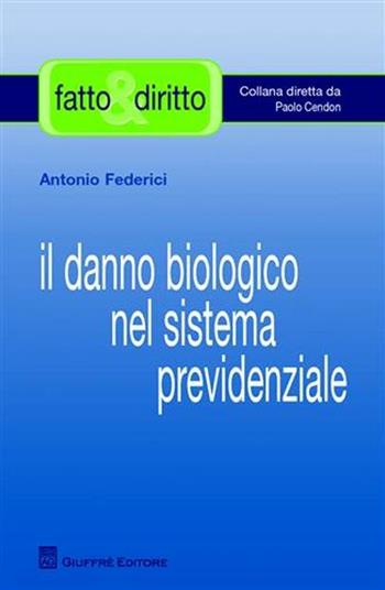Il danno biologico nel sistema previdenziale - Antonio Federici - Libro Giuffrè 2009, Fatto & diritto | Libraccio.it