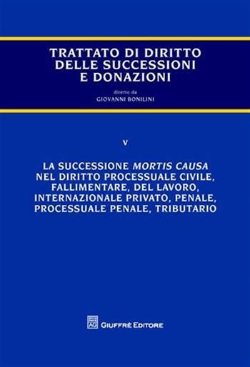 Trattato di diritto delle successioni e donazioni. Vol. 5: La successione mortis causa nel diritto processuale civile, fallimentare, del lavoro, internazionale privato, penale, processuale penale, tributario. - Giovanni Bonilini - Libro Giuffrè 2009 | Libraccio.it