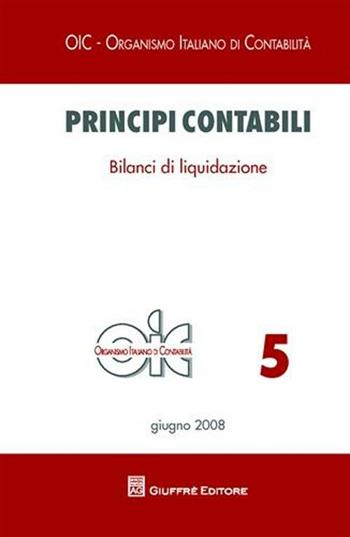 Principi contabili. Vol. 5: Bilanci di liquidazione  - Libro Giuffrè 2008, OIC-Organismo italiano di contabilità | Libraccio.it