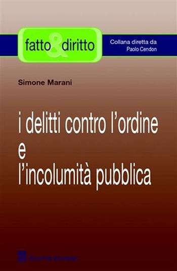 I delitti contro l'ordine e l'incolumità pubblica - Simone Marani - Libro Giuffrè 2008, Fatto & diritto | Libraccio.it
