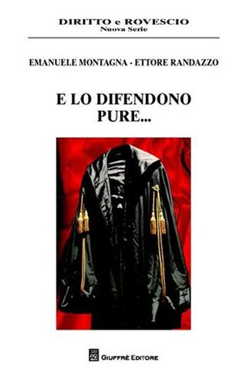 E lo difendono pure... - Emanuele Montagna, Ettore Randazzo - Libro Giuffrè 2008, Diritto e rovescio. Nuova serie | Libraccio.it