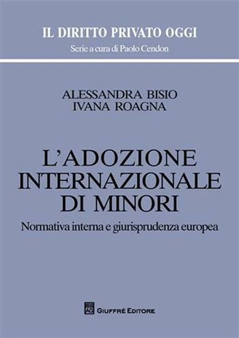 L' adozione internazionale di minori. Normativa interna e giurisprudenza europea - Alessandra Bisio, Ivana Roagna - Libro Giuffrè 2009, Il diritto privato oggi | Libraccio.it