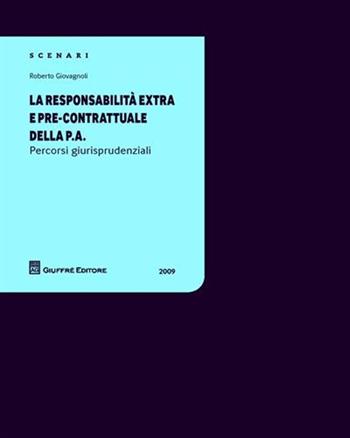 La responsabilità extra e pre-contrattuale della P.A. - Roberto Giovagnoli - Libro Giuffrè 2009 | Libraccio.it