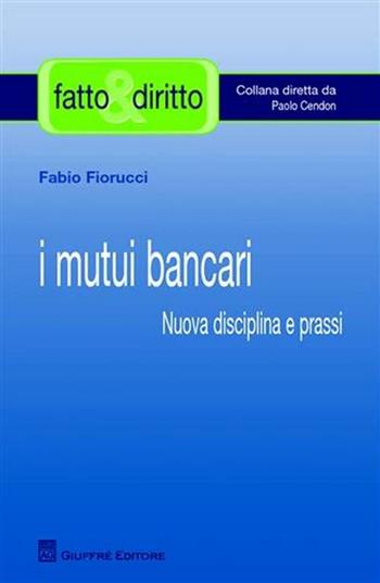 I mutui bancari. Nuova disciplina e prassi - Fabio Fiorucci - Libro Giuffrè 2008, Fatto & diritto | Libraccio.it