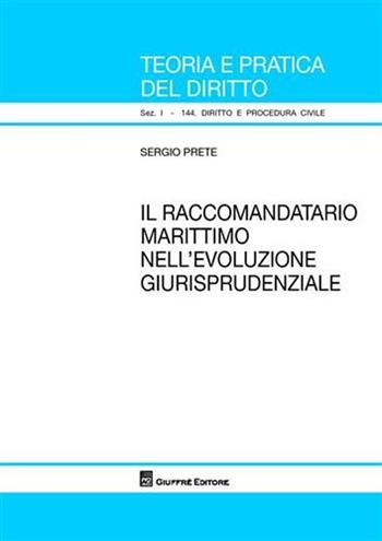 Il raccomandatario marittimo nell'evoluzione giurisprudenziale - Sergio Prete - Libro Giuffrè 2009, Teoria pratica dir. I: dir. e proc. civ. | Libraccio.it