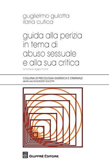 Guida alla perizia in tema di abuso sessuale e alla sua critica - Guglielmo Gulotta, Ilaria Cutica - Libro Giuffrè 2009, Psicologia giuridica e criminale | Libraccio.it